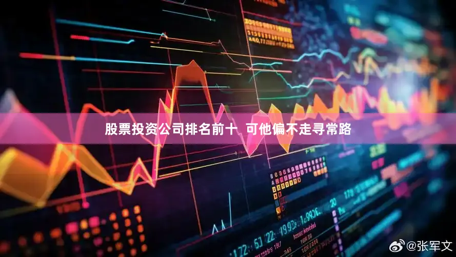 股票投资公司排名前十  可他偏不走寻常路