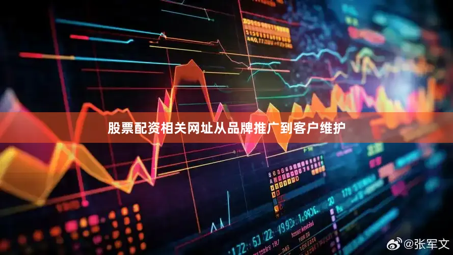 股票配资相关网址从品牌推广到客户维护