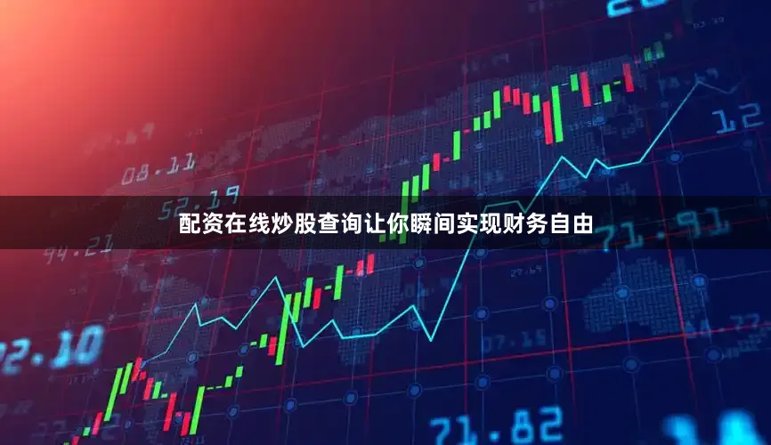 配资在线炒股查询让你瞬间实现财务自由