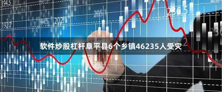 软件炒股杠杆阜平县6个乡镇46235人受灾