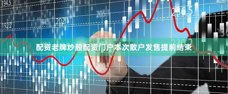 配资老牌炒股配资门户本次散户发售提前结束