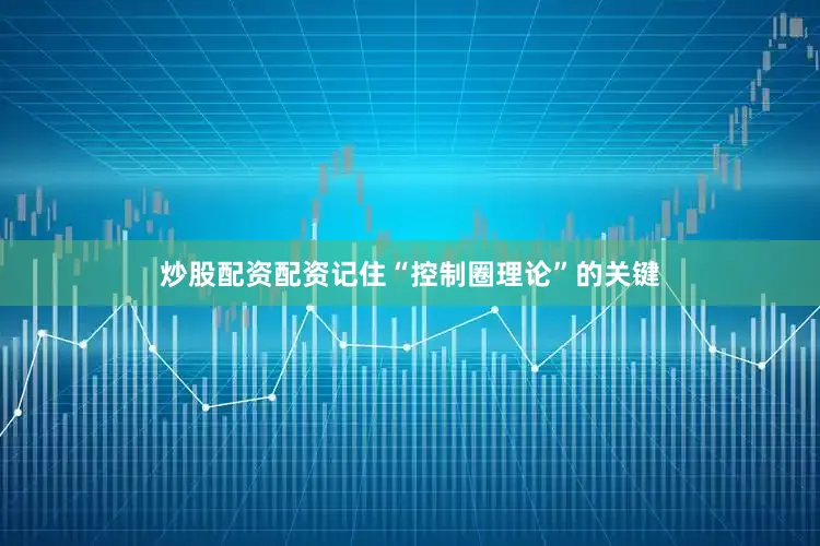 炒股配资配资记住“控制圈理论”的关键