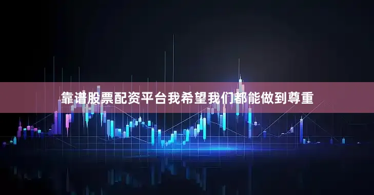 靠谱股票配资平台我希望我们都能做到尊重